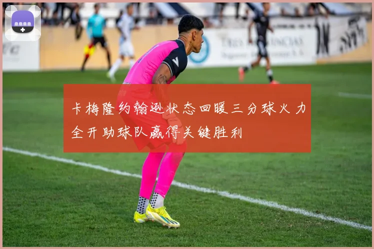 卡梅隆约翰逊状态回暖三分球火力全开助球队赢得关键胜利