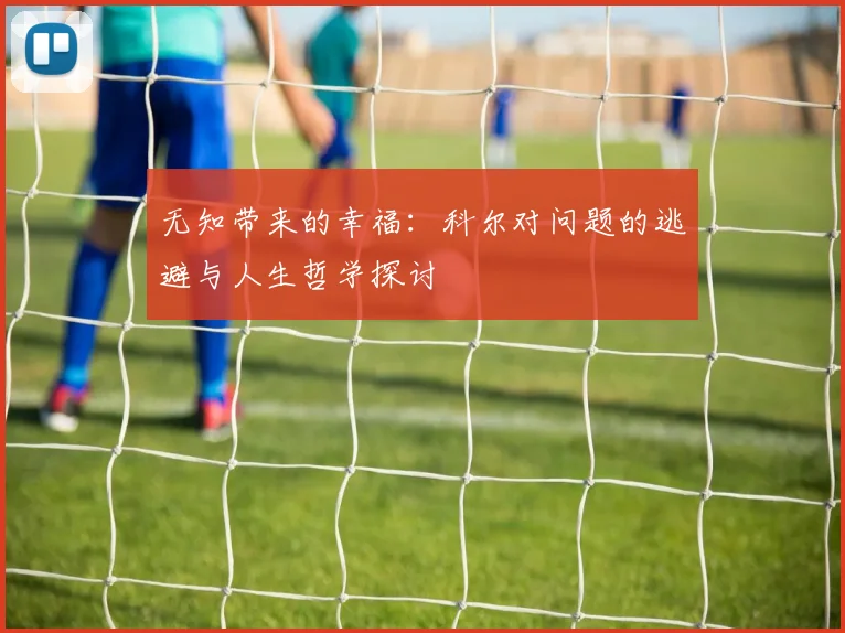 无知带来的幸福：科尔对问题的逃避与人生哲学探讨