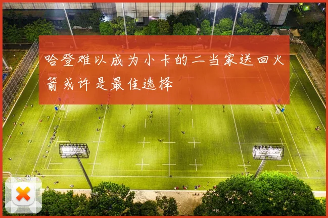 哈登难以成为小卡的二当家送回火箭或许是最佳选择