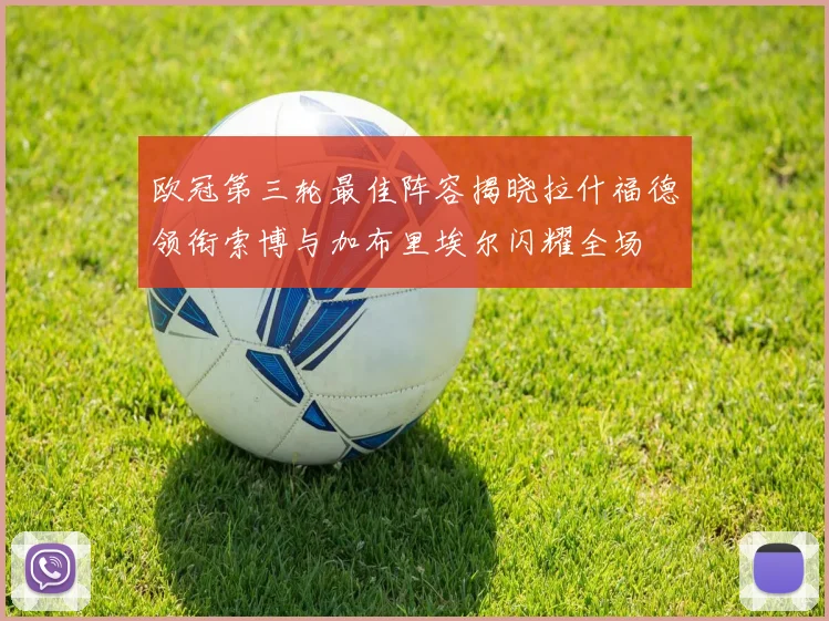 欧冠第三轮最佳阵容揭晓拉什福德领衔索博与加布里埃尔闪耀全场